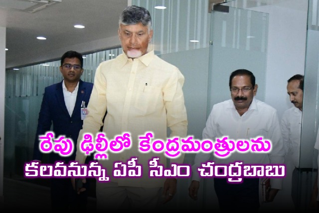 AP CM Chandrababu will meet union ministers tomorrow in Delhi